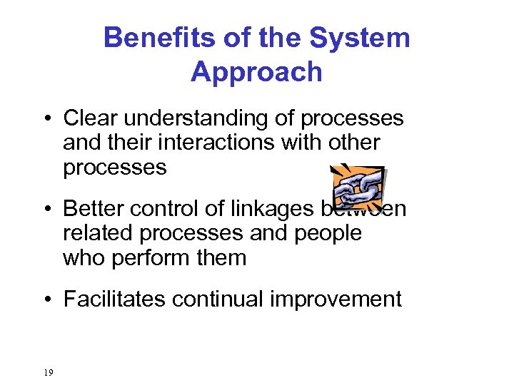 Benefits of the System Approach • Clear understanding of processes and their interactions with