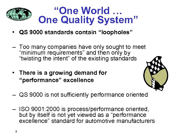 “One World … One Quality System” • QS 9000 standards contain “loopholes” – Too