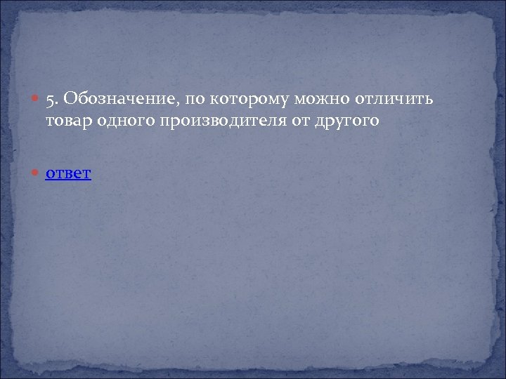  5. Обозначение, по которому можно отличить товар одного производителя от другого ответ 