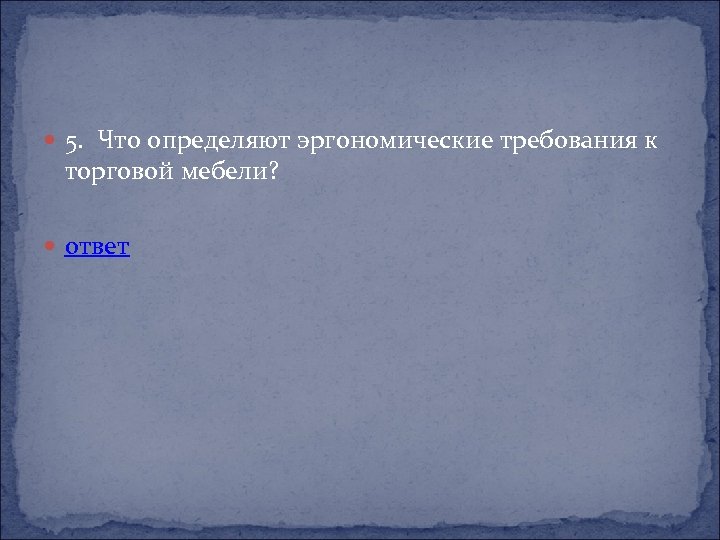  5. Что определяют эргономические требования к торговой мебели? ответ 