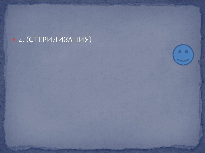  4. (СТЕРИЛИЗАЦИЯ) 