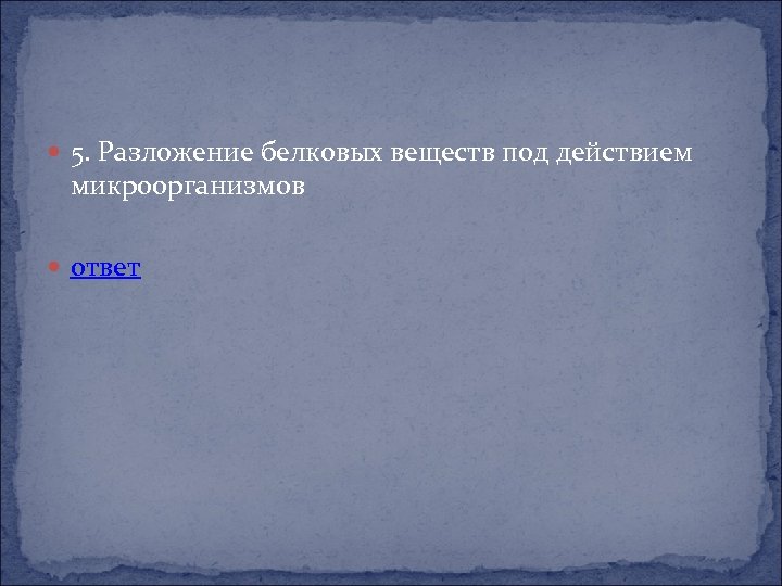  5. Разложение белковых веществ под действием микроорганизмов ответ 