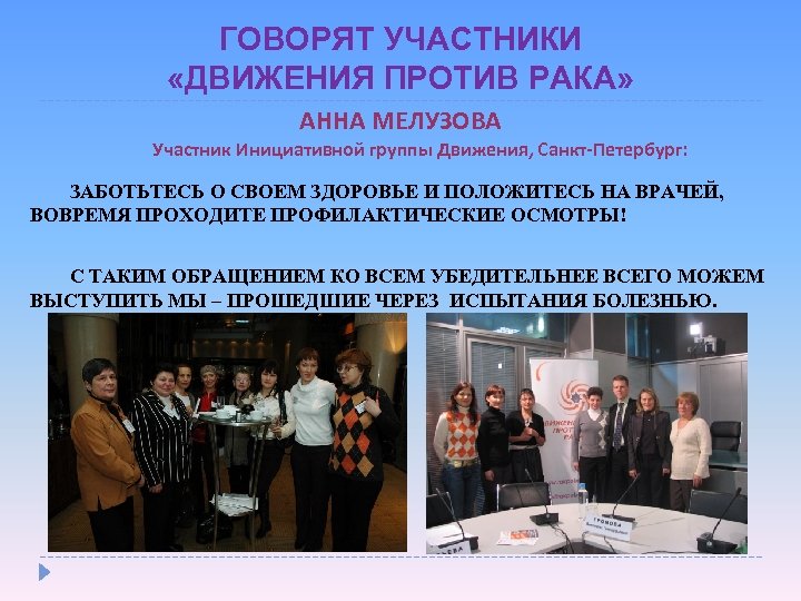 ГОВОРЯТ УЧАСТНИКИ «ДВИЖЕНИЯ ПРОТИВ РАКА» АННА МЕЛУЗОВА Участник Инициативной группы Движения, Санкт-Петербург: ЗАБОТЬТЕСЬ О