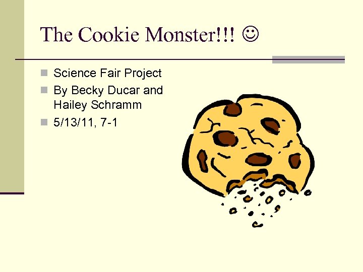 The Cookie Monster!!! n Science Fair Project n By Becky Ducar and Hailey Schramm