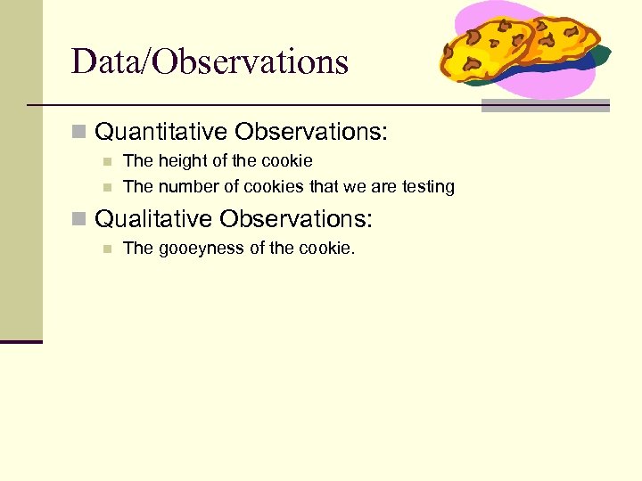 Data/Observations n Quantitative Observations: n n The height of the cookie The number of