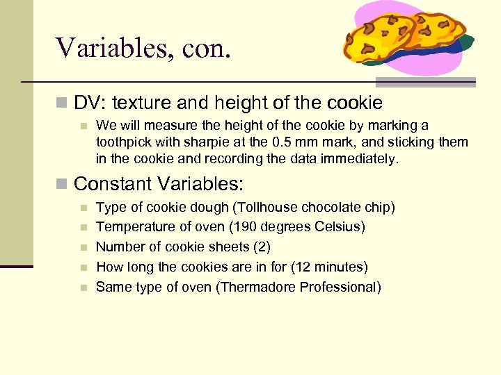 Variables, con. n DV: texture and height of the cookie n We will measure