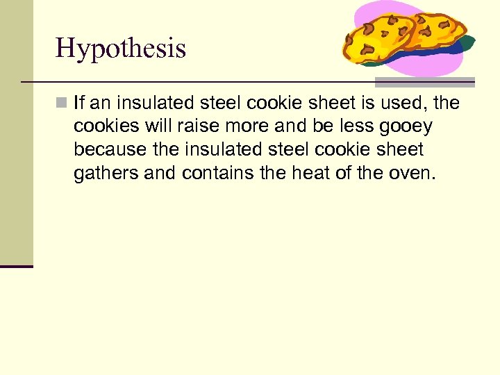 Hypothesis n If an insulated steel cookie sheet is used, the cookies will raise