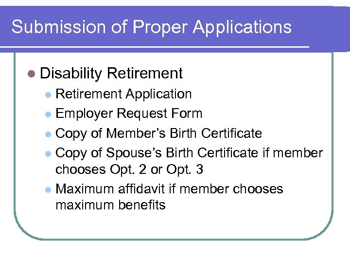 Submission of Proper Applications l Disability Retirement Application l Employer Request Form l Copy