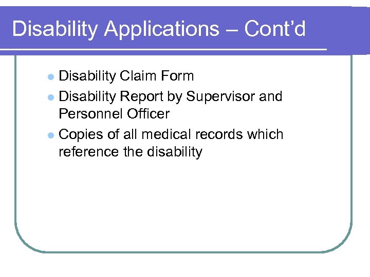 Disability Applications – Cont’d Disability Claim Form l Disability Report by Supervisor and Personnel