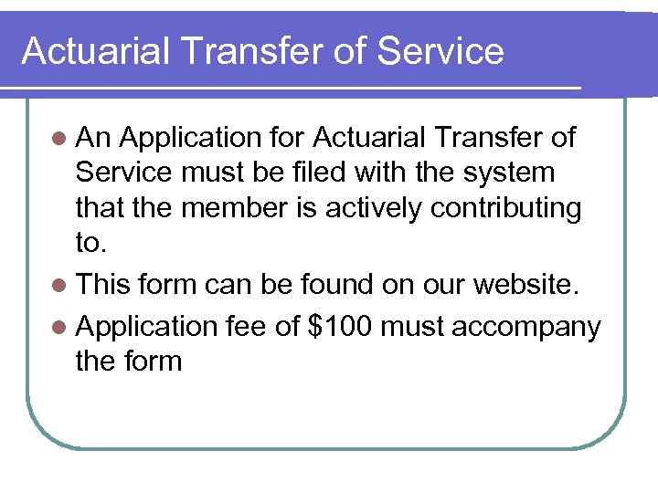 Actuarial Transfer of Service l An Application for Actuarial Transfer of Service must be