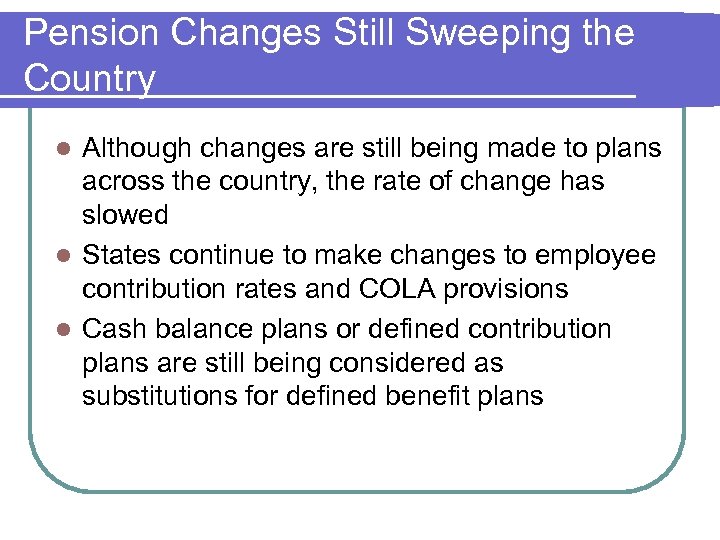 Pension Changes Still Sweeping the Country Although changes are still being made to plans