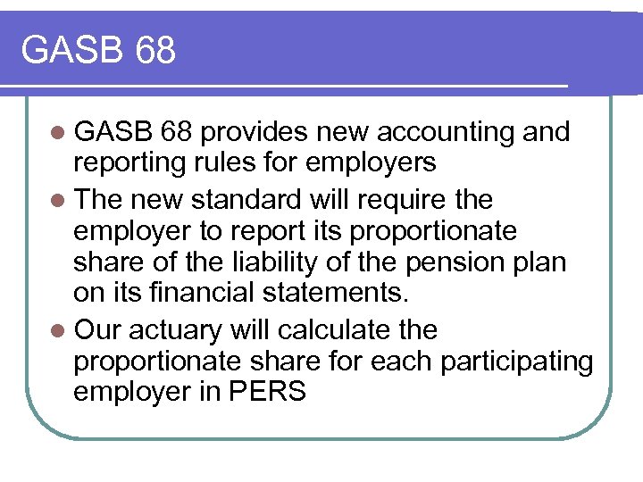 GASB 68 l GASB 68 provides new accounting and reporting rules for employers l