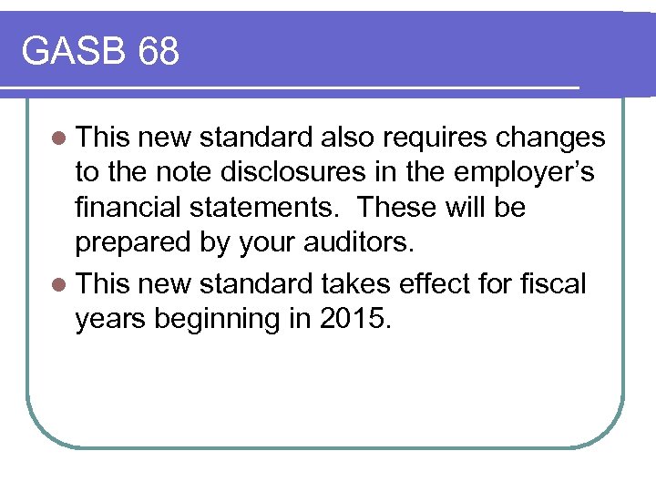 GASB 68 l This new standard also requires changes to the note disclosures in