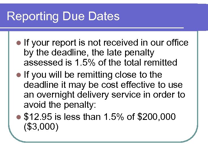 Reporting Due Dates l If your report is not received in our office by