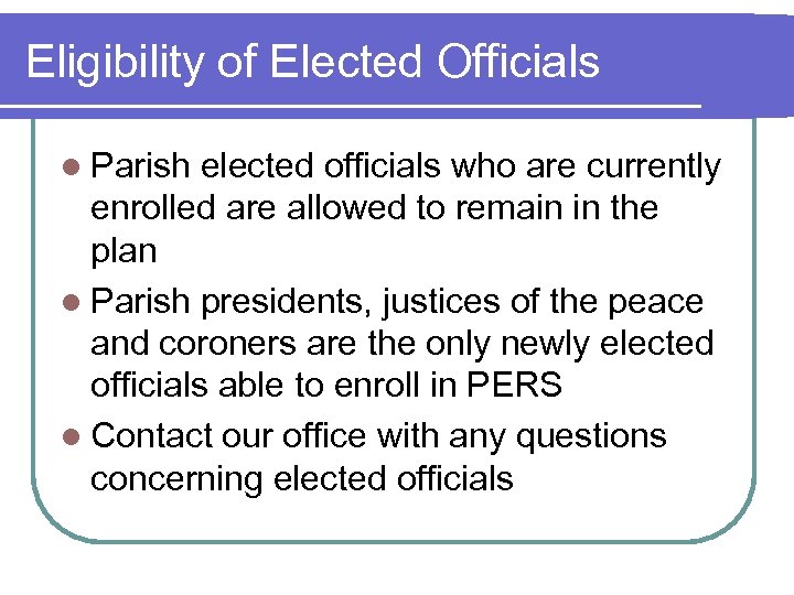 Eligibility of Elected Officials l Parish elected officials who are currently enrolled are allowed