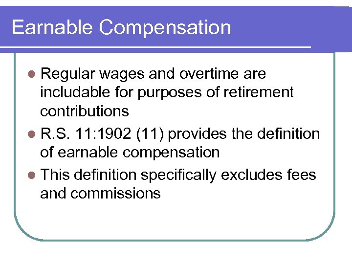 Earnable Compensation l Regular wages and overtime are includable for purposes of retirement contributions