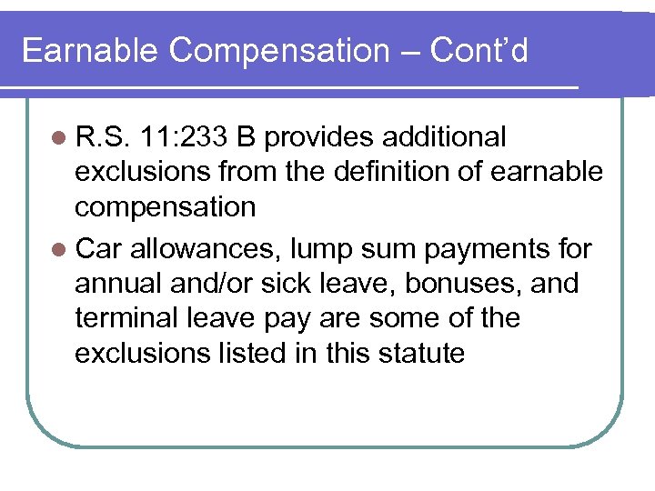 Earnable Compensation – Cont’d l R. S. 11: 233 B provides additional exclusions from