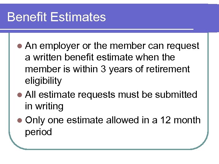 Benefit Estimates l An employer or the member can request a written benefit estimate