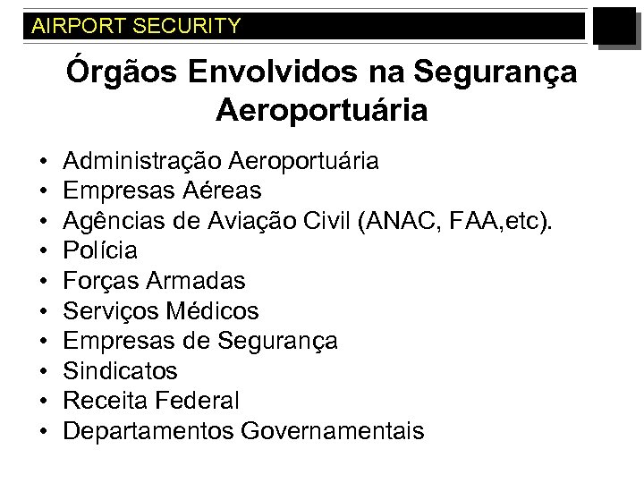 AIRPORT SECURITY Órgãos Envolvidos na Segurança Aeroportuária • • • Administração Aeroportuária Empresas Aéreas