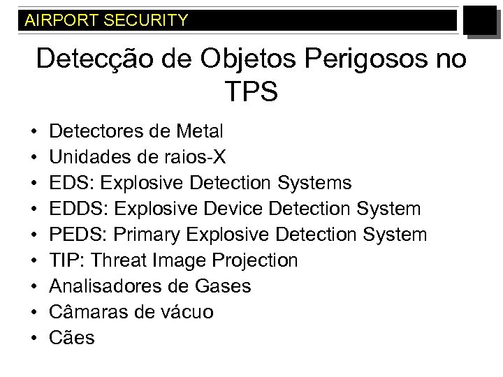 AIRPORT SECURITY Detecção de Objetos Perigosos no TPS • • • Detectores de Metal