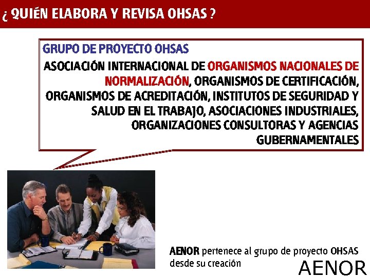 ¿ QUIÉN ELABORA Y REVISA OHSAS ? GRUPO DE PROYECTO OHSAS ASOCIACIÓN INTERNACIONAL DE