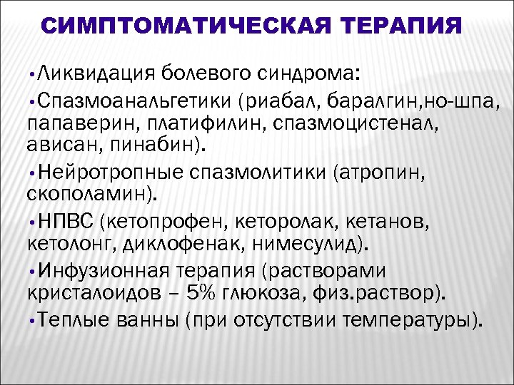 СИМПТОМАТИЧЕСКАЯ ТЕРАПИЯ • Ликвидация болевого синдрома: • Спазмоанальгетики (риабал, баралгин, но-шпа, папаверин, платифилин, спазмоцистенал,