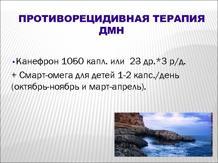 ПРОТИВОРЕЦИДИВНАЯ ТЕРАПИЯ ДМН • Канефрон 10 0 капл. или 2 др. *3 р/д. 5