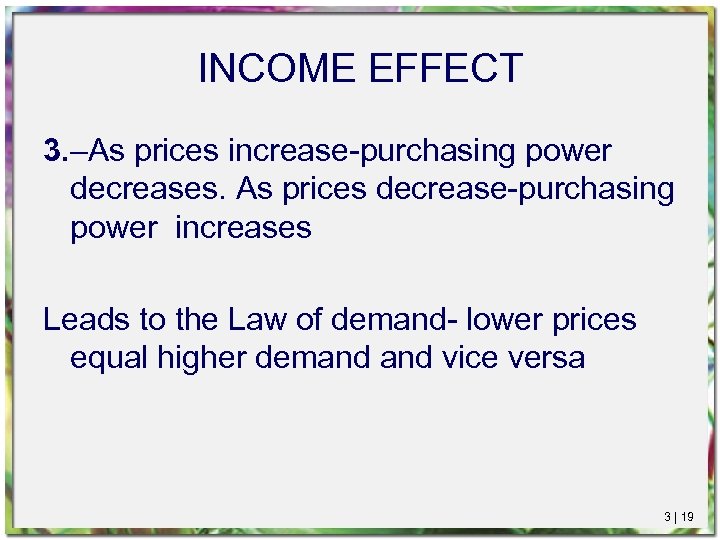 INCOME EFFECT 3. –As prices increase-purchasing power decreases. As prices decrease-purchasing power increases Leads