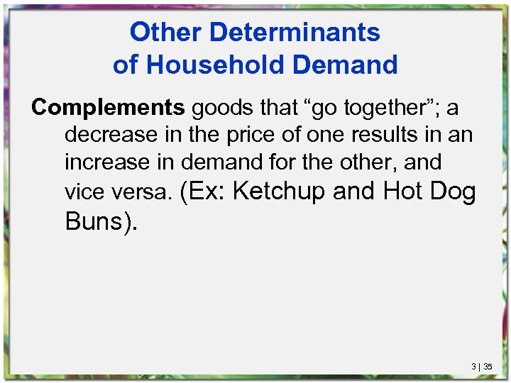 Other Determinants of Household Demand Complements goods that “go together”; a decrease in the