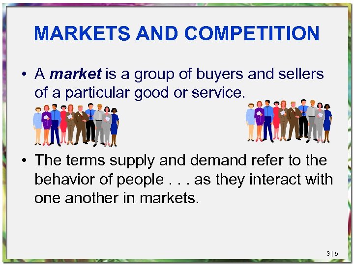 MARKETS AND COMPETITION • A market is a group of buyers and sellers of