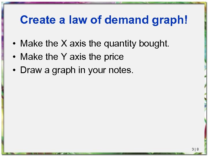 Create a law of demand graph! • Make the X axis the quantity bought.