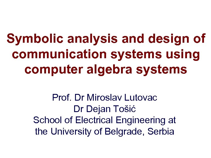 Symbolic analysis and design of communication systems using computer algebra systems Prof. Dr Miroslav