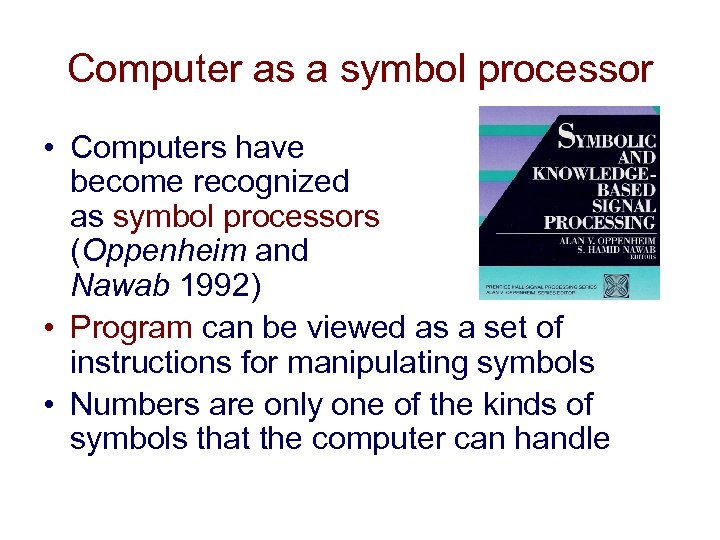 Computer as a symbol processor • Computers have become recognized as symbol processors (Oppenheim