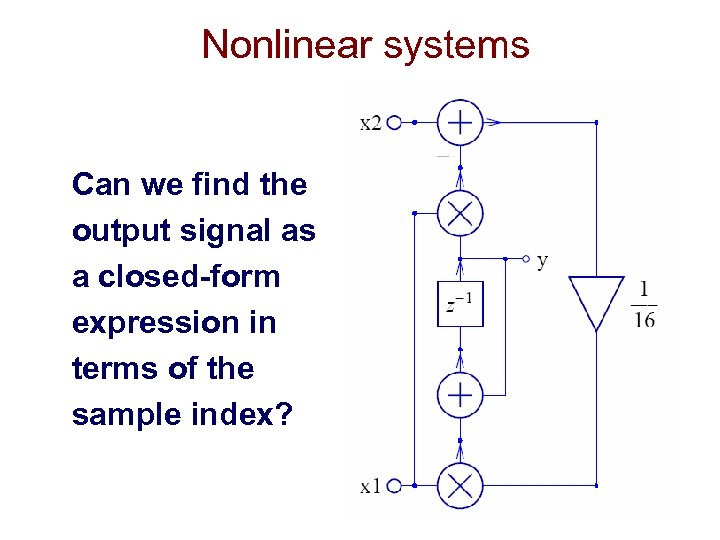 Nonlinear systems Can we find the output signal as a closed-form expression in terms