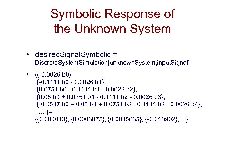 Symbolic Response of the Unknown System • desired. Signal. Symbolic = Discrete. System. Simulation[unknown.