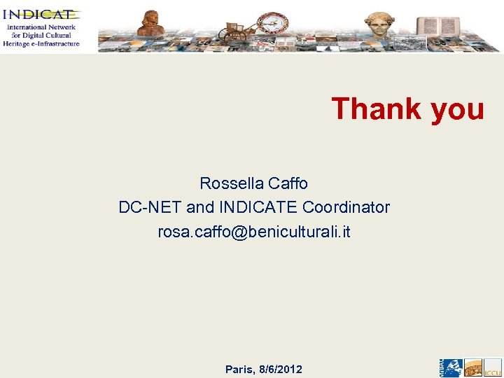 Thank you Rossella Caffo DC-NET and INDICATE Coordinator rosa. caffo@beniculturali. it Paris, 8/6/2012 