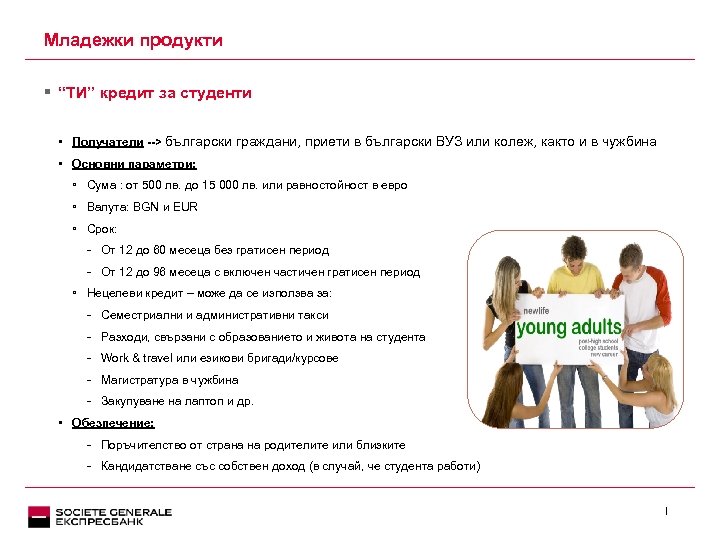 Младежки продукти § “ТИ” кредит за студенти • Получатели --> български граждани, приети в