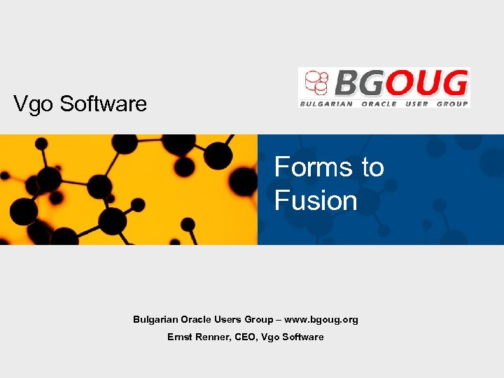Vgo Software Forms to Fusion Bulgarian Oracle Users Group – www. bgoug. org Ernst