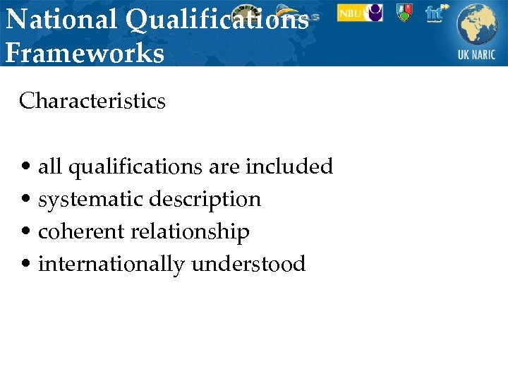 National Qualifications Frameworks Characteristics • all qualifications are included • systematic description • coherent