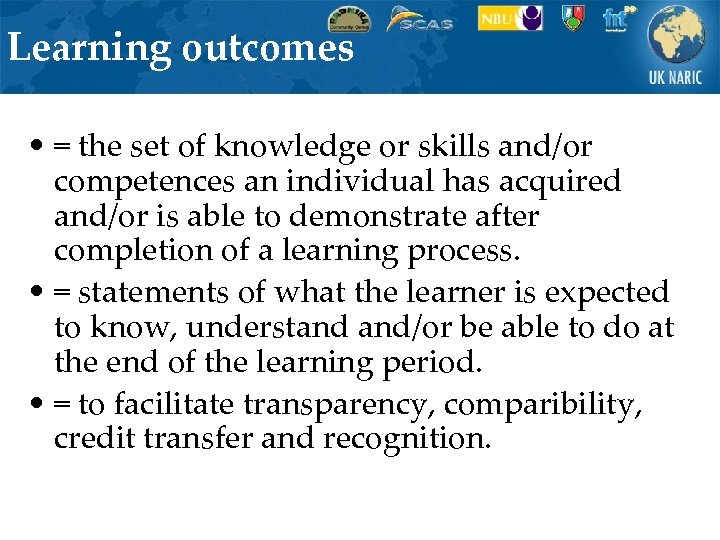 Learning outcomes • = the set of knowledge or skills and/or competences an individual