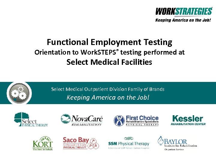 Functional Employment Testing Orientation to Work. STEPS® testing performed at Select Medical Facilities Select