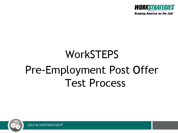 Work. STEPS Pre-Employment Post Offer Test Process 2014 WORKSTRATEGIES® 
