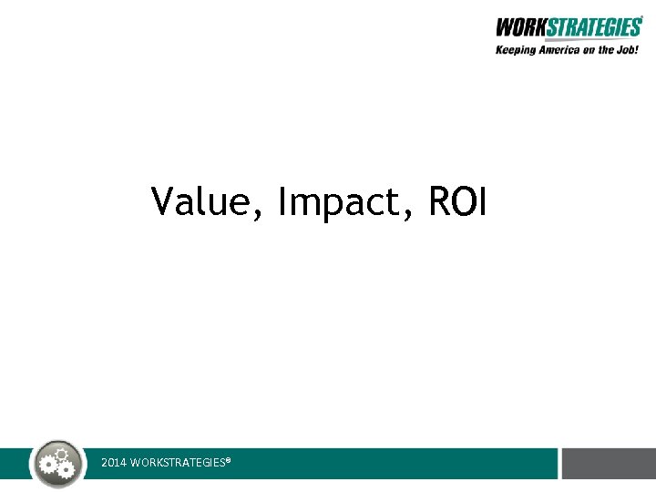 Value, Impact, ROI 2014 WORKSTRATEGIES® 