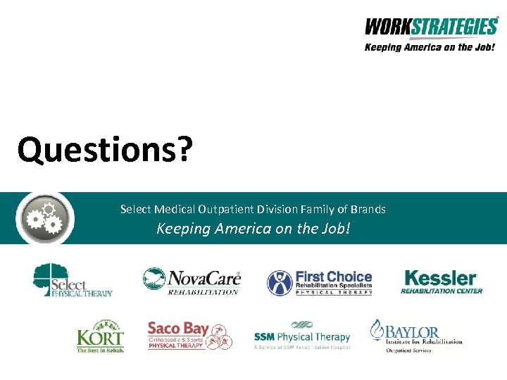 Questions? Select Medical Outpatient Division Family of Brands Keeping America on the Job! 