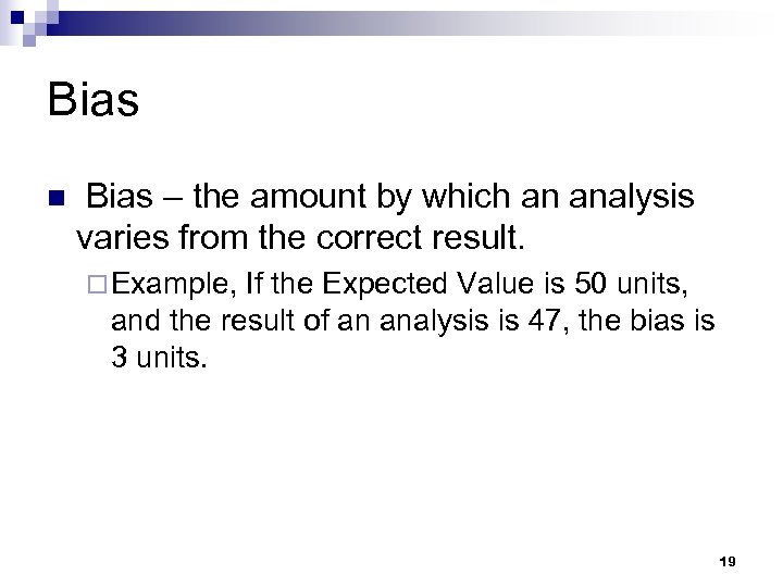 Bias n Bias – the amount by which an analysis varies from the correct