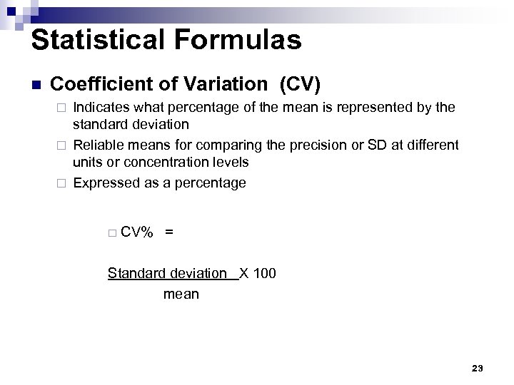 Statistical Formulas n Coefficient of Variation (CV) Indicates what percentage of the mean is