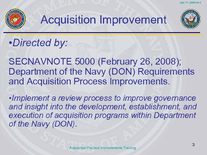 July 17, 2008 rev 3 Acquisition Improvement • Directed by: SECNAVNOTE 5000 (February 26,
