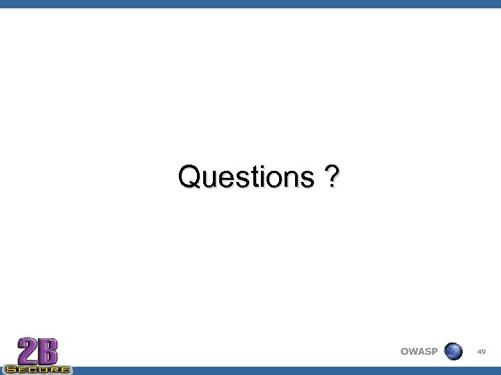 Questions ? OWASP 49 