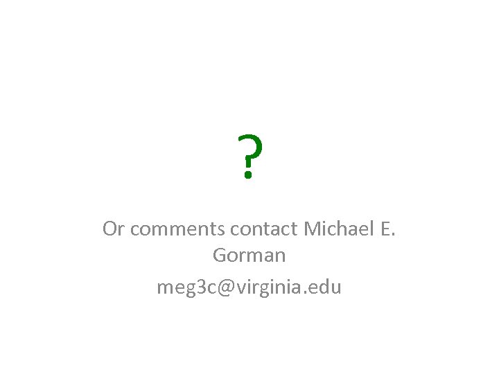 ? Or comments contact Michael E. Gorman meg 3 c@virginia. edu 