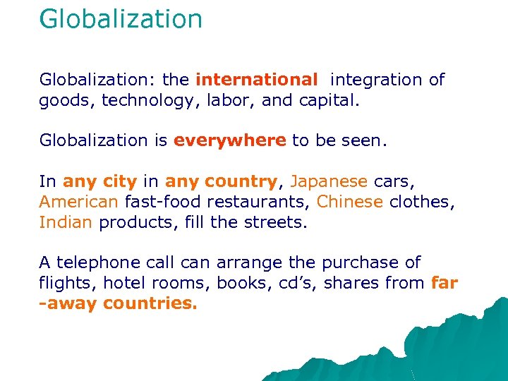 Globalization: the international integration of goods, technology, labor, and capital. Globalization is everywhere to